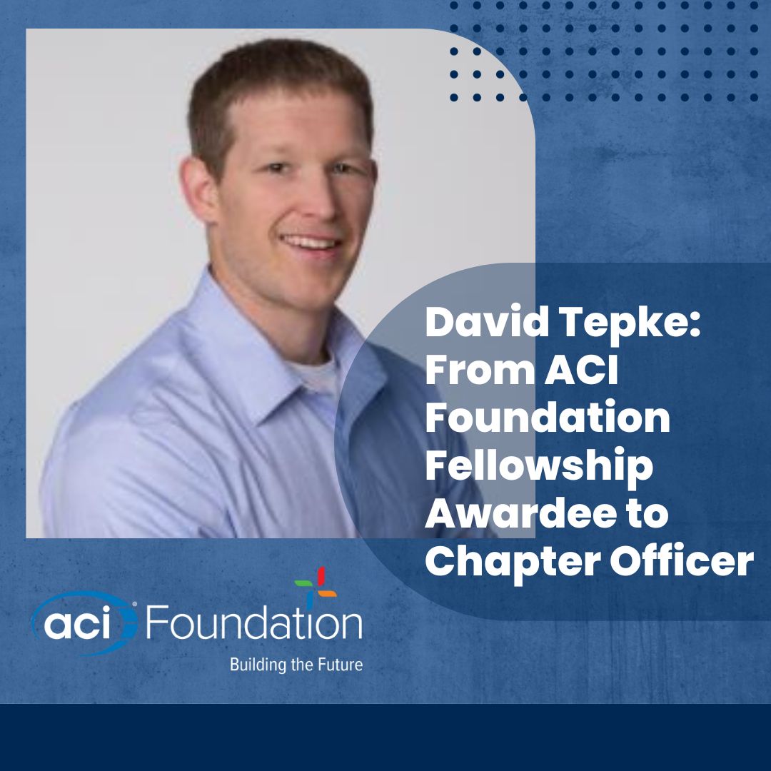 David Tepke: From ACI Foundation Fellowship Awardee to Chapter Officer